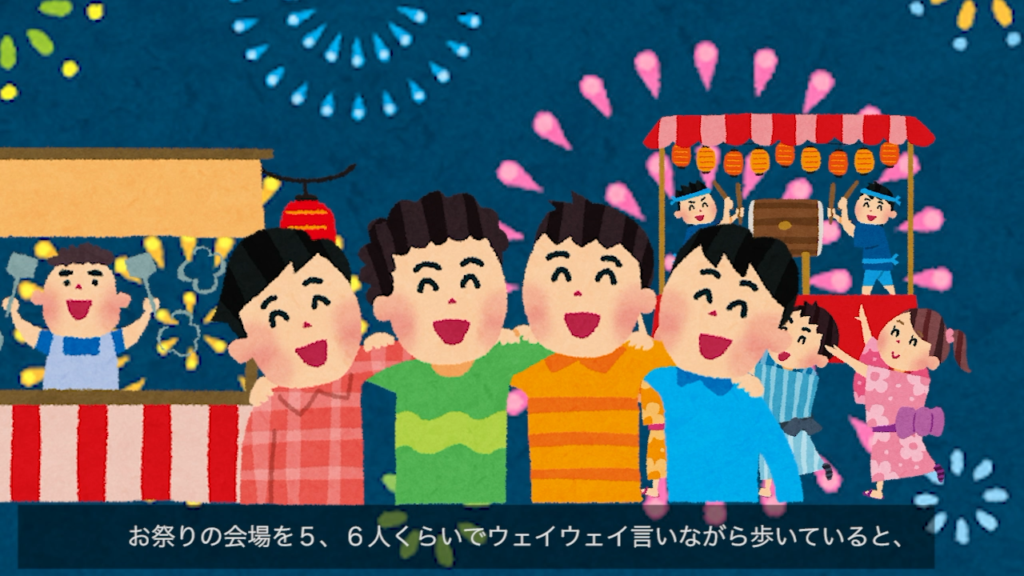 お祭りの会場を5，6人くらいでウェイウェイ言いながら歩いていると、なんとなく連帯感がある